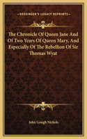 Chronicle Of Queen Jane And Of Two Years Of Queen Mary, And Especially Of The Rebellion Of Sir Thomas Wyat