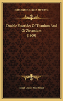 Double Fluorides Of Titanium And Of Zirconium (1909)