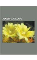 Algebraic Logic: Abstract Algebraic Logic, Action Algebra, Boolean Algebra, Boolean Algebra (Logic), Canonical Form (Boolean Algebra),