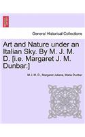 Art and Nature Under an Italian Sky. by M. J. M. D. [I.E. Margaret J. M. Dunbar.]