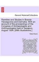 Rambles and Studies in Bosnia-Herzegovina and Dalmatia. with an Account of the Proceedings of the Congress of Arch Ologists and Anthropologists Held in Sarajevo, August 1894. [With Illustrations.]