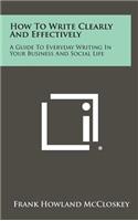 How To Write Clearly And Effectively: A Guide To Everyday Writing In Your Business And Social Life