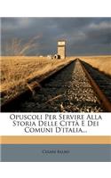 Opuscoli Per Servire Alla Storia Delle Citta E Dei Comuni D'Italia...