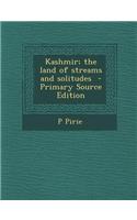 Kashmir; The Land of Streams and Solitudes - Primary Source Edition