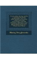 Kronika Polska, Litewska, Zmodzka I Wszystkiej Rusi Macieja Stryjkowskiego. Wyd. Nowe, Bedace Dokadnem Powtorzeniem Wydania Pierowtnego Krolewieckiego