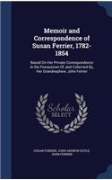 Memoir and Correspondence of Susan Ferrier, 1782-1854: Based On Her Private Correspondence in the Possession Of, and Collected By, Her Grandnephew, John Ferrier