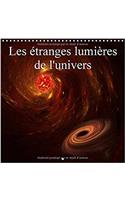 Les Etranges Lumieres de l'Univers 2017: Photographies d'Un Univers Imaginaire(Calvendo Art)