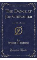 The Dance at Joe Chevalier: And Other Poems (Classic Reprint)