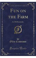 Fun on the Farm: In Old Kentucky (Classic Reprint)(English)