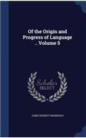 Of the Origin and Progress of Language .. Volume 5