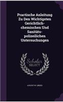Practische Anleitung Zu Den Wichtigsten Gerichtlich-chemischen Und Sanitäts-polizeilichen Untersuchungen