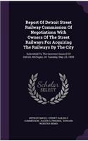 Report of Detroit Street Railway Commission of Negotiations with Owners of the Street Railways for Acquiring the Railways by the City