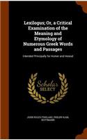 Lexilogus; Or, a Critical Examination of the Meaning and Etymology of Numerous Greek Words and Passages