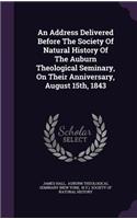 An Address Delivered Before the Society of Natural History of the Auburn Theological Seminary, on Their Anniversary, August 15th, 1843
