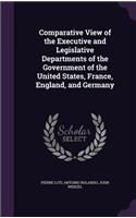 Comparative View of the Executive and Legislative Departments of the Government of the United States, France, England, and Germany
