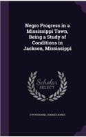 Negro Progress in a Mississippi Town, Being a Study of Conditions in Jackson, Mississippi