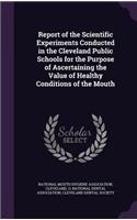 Report of the Scientific Experiments Conducted in the Cleveland Public Schools for the Purpose of Ascertaining the Value of Healthy Conditions of the Mouth: (English)