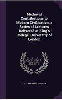 Medieval Contributions to Modern Civilisation; a Series of Lectures Delivered at King's College, University of London