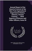 Annual Report of the Board of Control of the New York Agricultural Experiment Station, (Geneva, Ontario County), ..., with Reports of Director and Other Officers, Issue 20