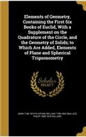 Elements of Geometry, Containing the First Six Books of Euclid, With a Supplement on the Quadrature of the Circle, and the Geometry of Solids; to Which Are Added, Elements of Plane and Spherical Trignonometry