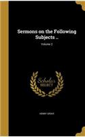 Sermons on the Following Subjects ..; Volume 2