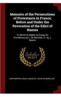 Memoirs of the Persecutions of Protestants in France; Before and Under the Revocation of the Edict of Nantes