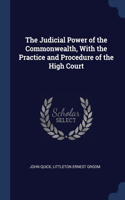 The Judicial Power of the Commonwealth, With the Practice and Procedure of the High Court