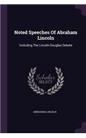 Noted Speeches Of Abraham Lincoln: Including The Lincoln-Douglas Debate