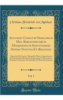 Accurata Codicum Graecorum Mss. Bibliothecarum Mosquensium Sanctissimae Synodi Notitia Et Recensio, Vol. 1: Annvente Et Favente Alexandro Primo Augustissimo Et Potentissimo Rossorum Imperatore Et Autocratore Principe Litterarum Amantissimo Et Benef