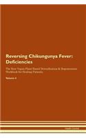 Reversing Chikungunya Fever: Deficiencies The Raw Vegan Plant-Based Detoxification & Regeneration Workbook for Healing Patients. Volume 4