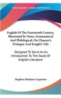 English Of The Fourteenth Century, Illustrated By Notes, Grammatical And Philological, On Chaucer's Prologue And Knight's Tale