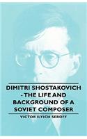 Dimitri Shostakovich - The Life and Background of a Soviet Composer