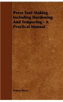 Press Tool Making - Including Hardening And Tempering - A Practical Manual