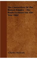 The Conversion Of The Roman Empire - The Boyle Lectures For The Year 1864