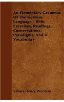 An Elementary Grammar Of The German Language - With Exercises, Readings, Conversations, Paradigms, And A Vocabulary