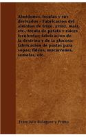 Almidones, Fã(c)Culas Y Sus Derivados - Fabricaciã3n del Almidã3n de Trigo, Arroz, Maã-Z, Etc., Fã(c)Cula de Patata Y Raã-Ces Feculentas; Fabricaciã3n de la Dextrina Y de la Glucosa; Fabricaciã3n de Pastas Para Sopas; Fideos, Macarrones, Sã(c)Molas