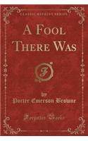 A Fool There Was (Classic Reprint)