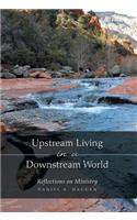 Upstream Living in a Downstream World: Reflections on Ministry
