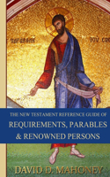 New Testament Reference Guide of Requirements, Parables & Renowned Persons