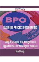 Business Process Outsourcing - Simple Steps to Win, Insights and Opportunities for Maxing Out Success
