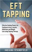 Eft Tapping: Effective Healing Powers for Emotional stress, Anxiety, Addictions and Weight Loss using Tapping Therapy