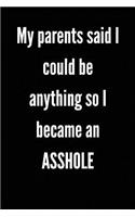 My Parents Said I Could Be Anything So I Became An ASSHOLE