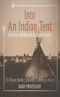 Into an Indian Tent: Native American Indian Homes - Us History Books Children's American History