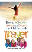 How To Effectively Protect And Secure Your Children With Prayer