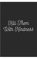Kill Them with Kindness