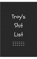 Troy's Shit List. Funny Lined Notebook to Write In/Gift For Dad/Uncle/Date/Boyfriend/Husband/Friend/For anyone Named Troy