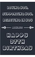 Loving you, Supporting You, Believing in you always - Happy 37TH Birthday