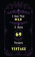 I Am Not Old I Am 69 Years Vintage: 69th Birthday Gifts For Men or Women. 6x9 Inch 100 Pages Perfect Birthday Gift Notebook For Men & Women. Cool Present for your old friend too.