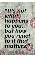 It's not what happens to you, but how you react to it that matters, Journal, Notebook, Funny