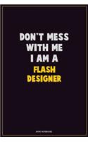 Don't Mess With Me, I Am A Flash Designer: Career Motivational Quotes 6x9 120 Pages Blank Lined Notebook Journal